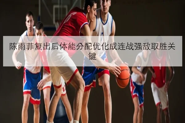 陈雨菲复出后体能分配优化成连战强敌取胜关键